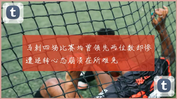 马刺四场比赛均曾领先两位数却惨遭逆转心态崩溃在所难免