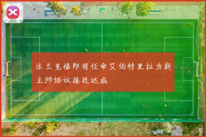 法兰克福即将任命艾伯特里拉为新主帅协议接近达成